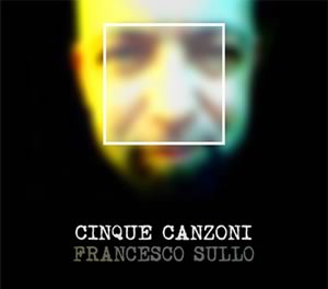 Francesco Sullo. Cinque canzoni.